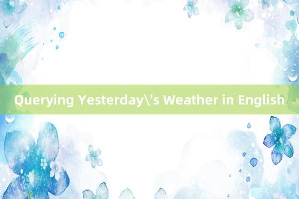 Querying Yesterday's Weather in English